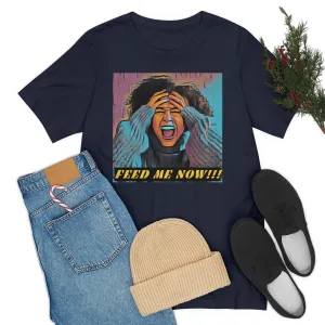 Feed Me Now!!! 4 Short Sleeve Tee