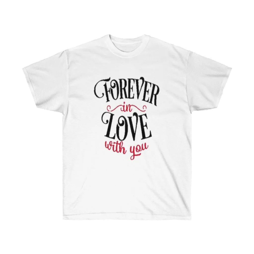 Forever in love with you Unisex Tee- Valentine's Day t-shirt- Custom t-shirts- T-shirts- Love.