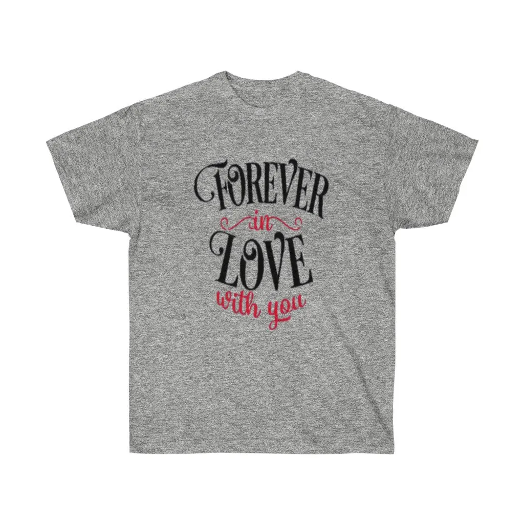 Forever in love with you Unisex Tee- Valentine's Day t-shirt- Custom t-shirts- T-shirts- Love.
