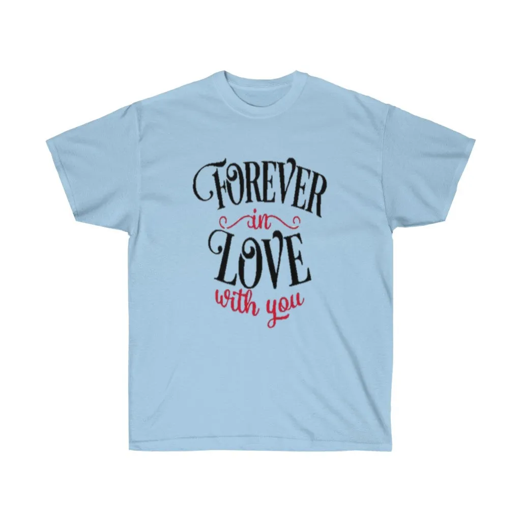 Forever in love with you Unisex Tee- Valentine's Day t-shirt- Custom t-shirts- T-shirts- Love.