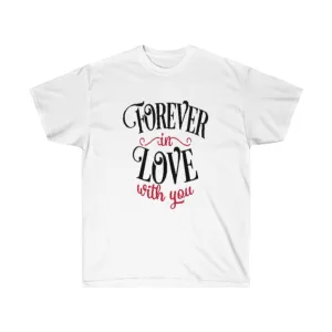Forever in love with you Unisex Tee- Valentine's Day t-shirt- Custom t-shirts- T-shirts- Love.