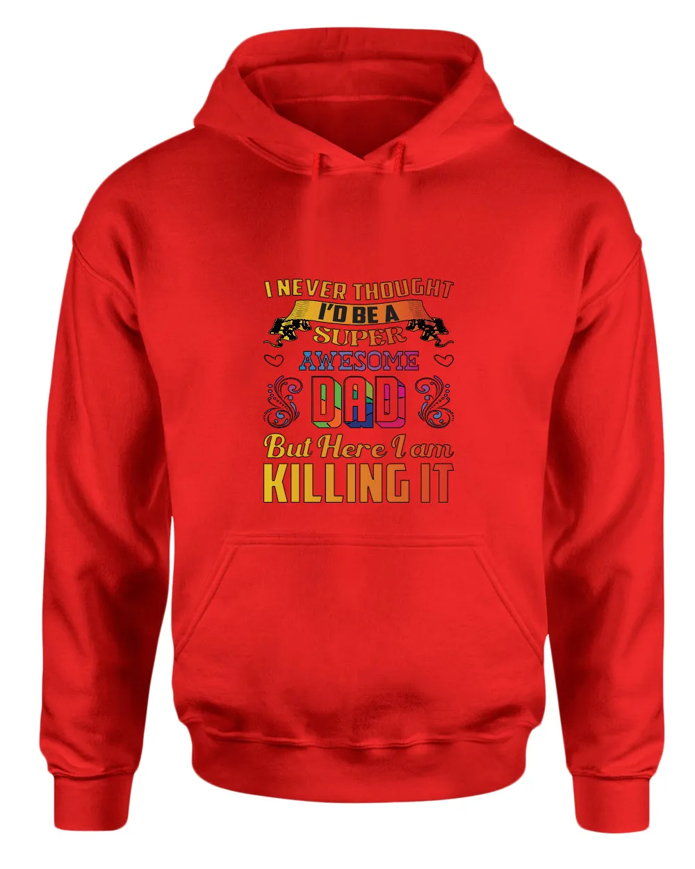 I never thought i'd be a super awesome dad. but here i am killing it hoodies dad hoodie