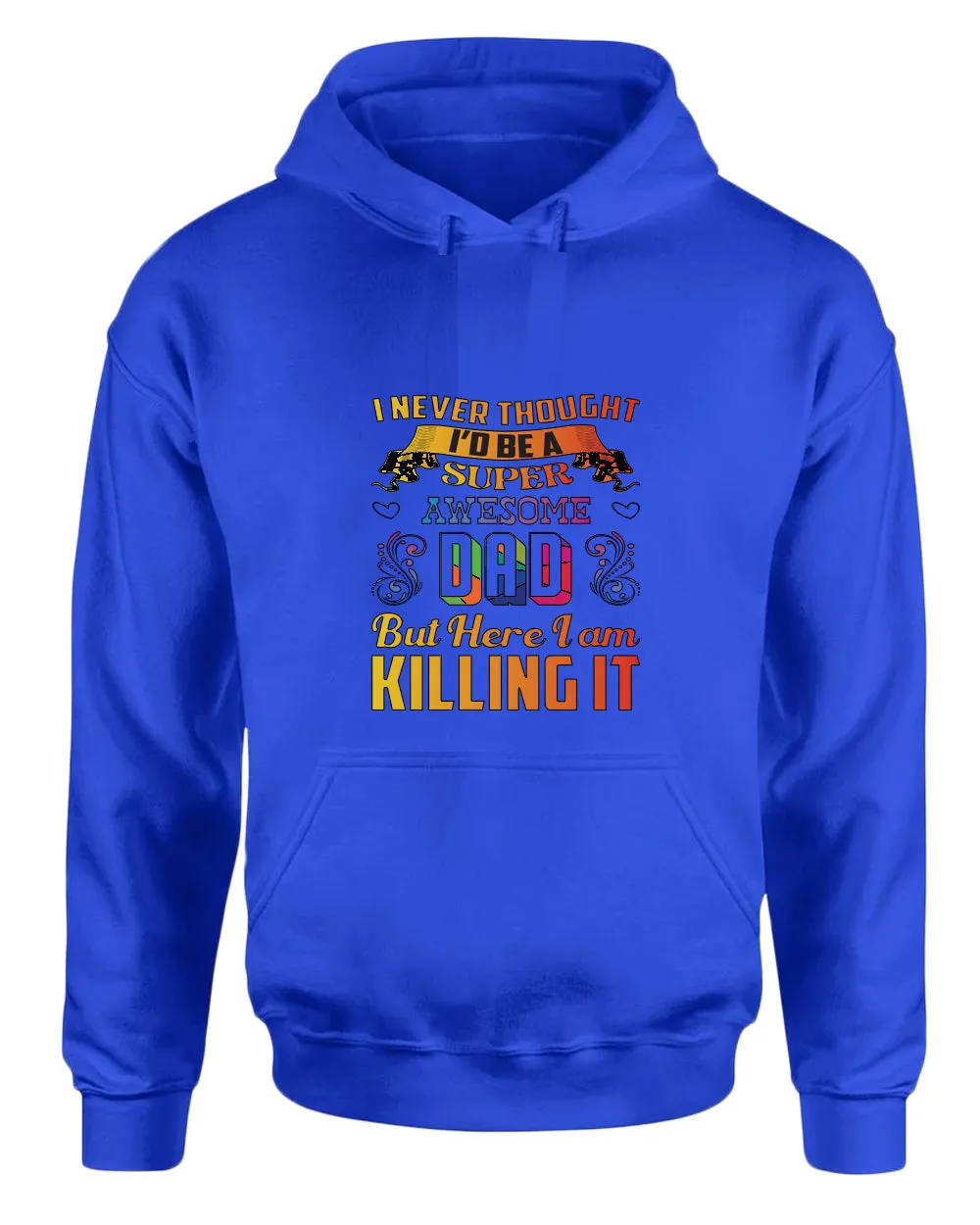 I never thought i'd be a super awesome dad. but here i am killing it hoodies dad hoodie