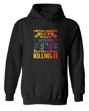 I never thought i'd be a super awesome dad. but here i am killing it hoodies dad hoodie