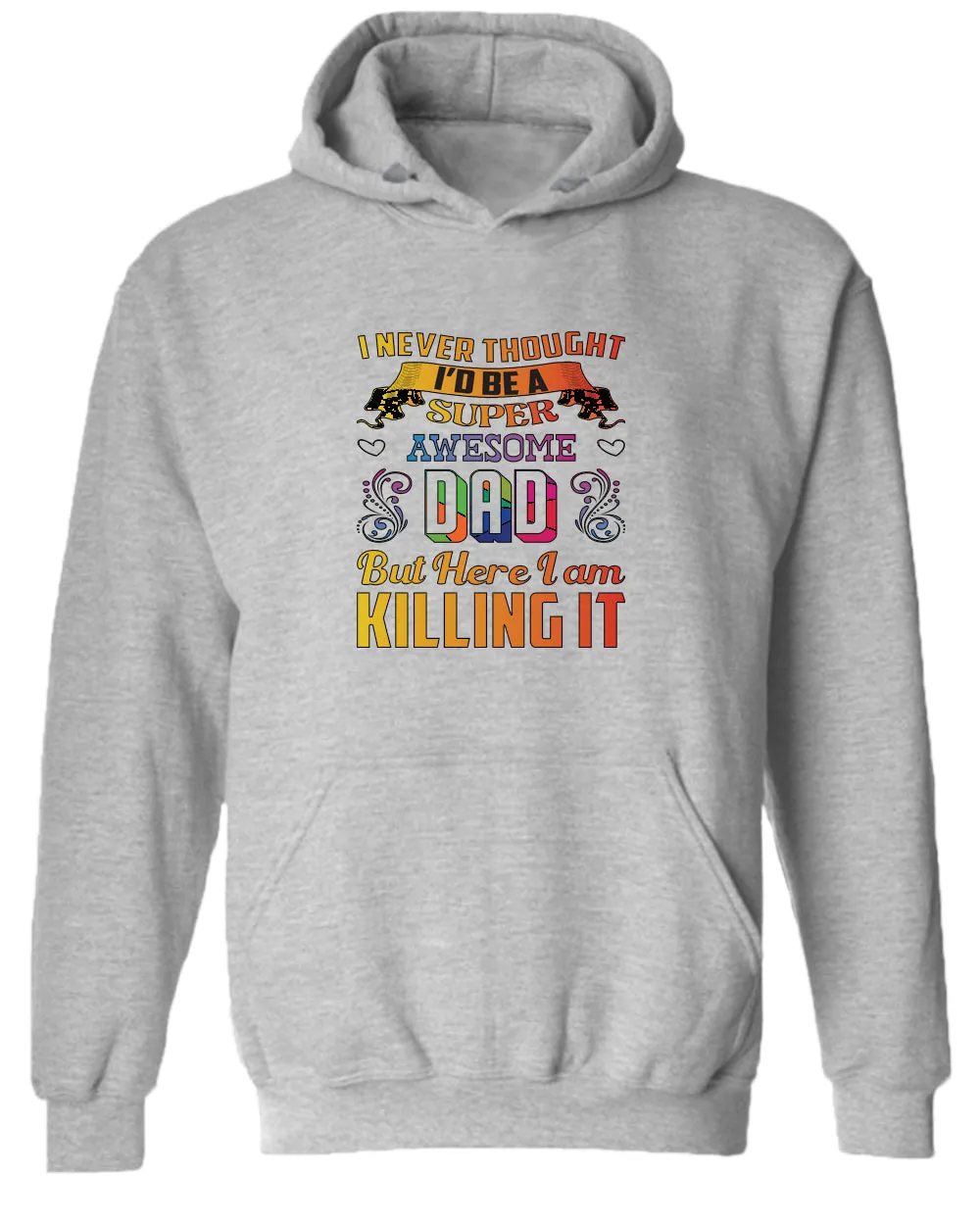I never thought i'd be a super awesome dad. but here i am killing it hoodies dad hoodie