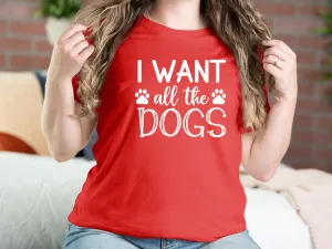 I Want All The Dogs Dog T-shirts