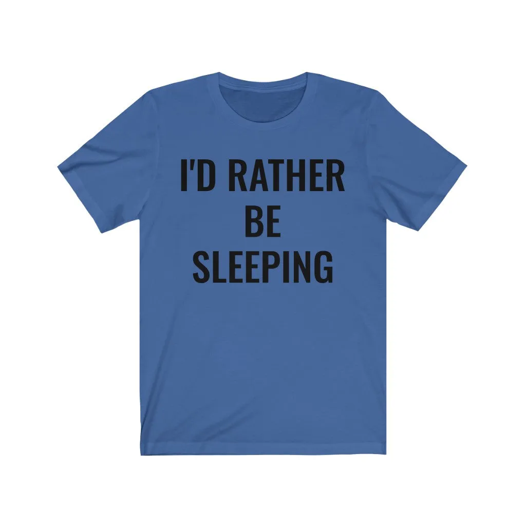 I'd Rather Be Sleeping - T-shirt