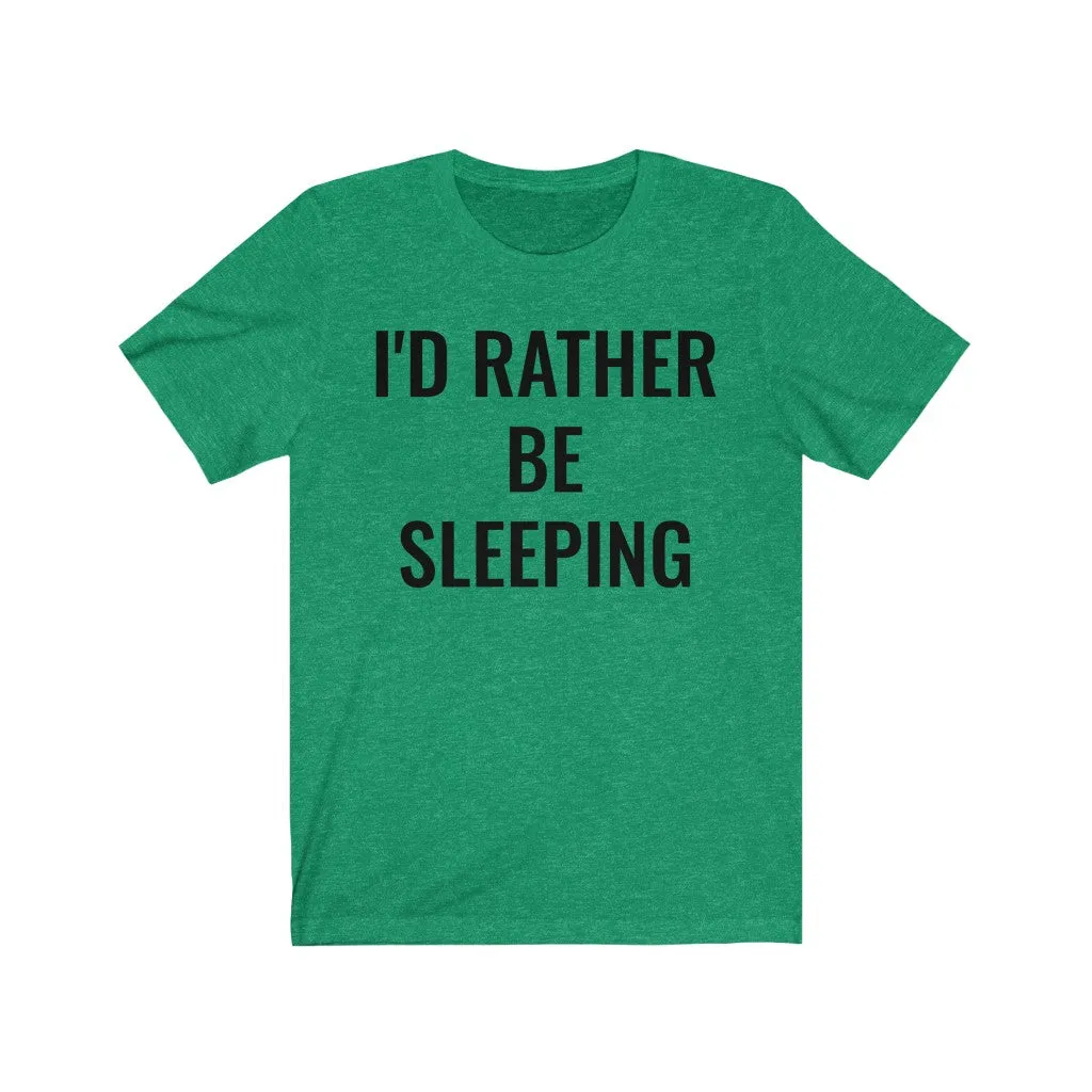 I'd Rather Be Sleeping - T-shirt