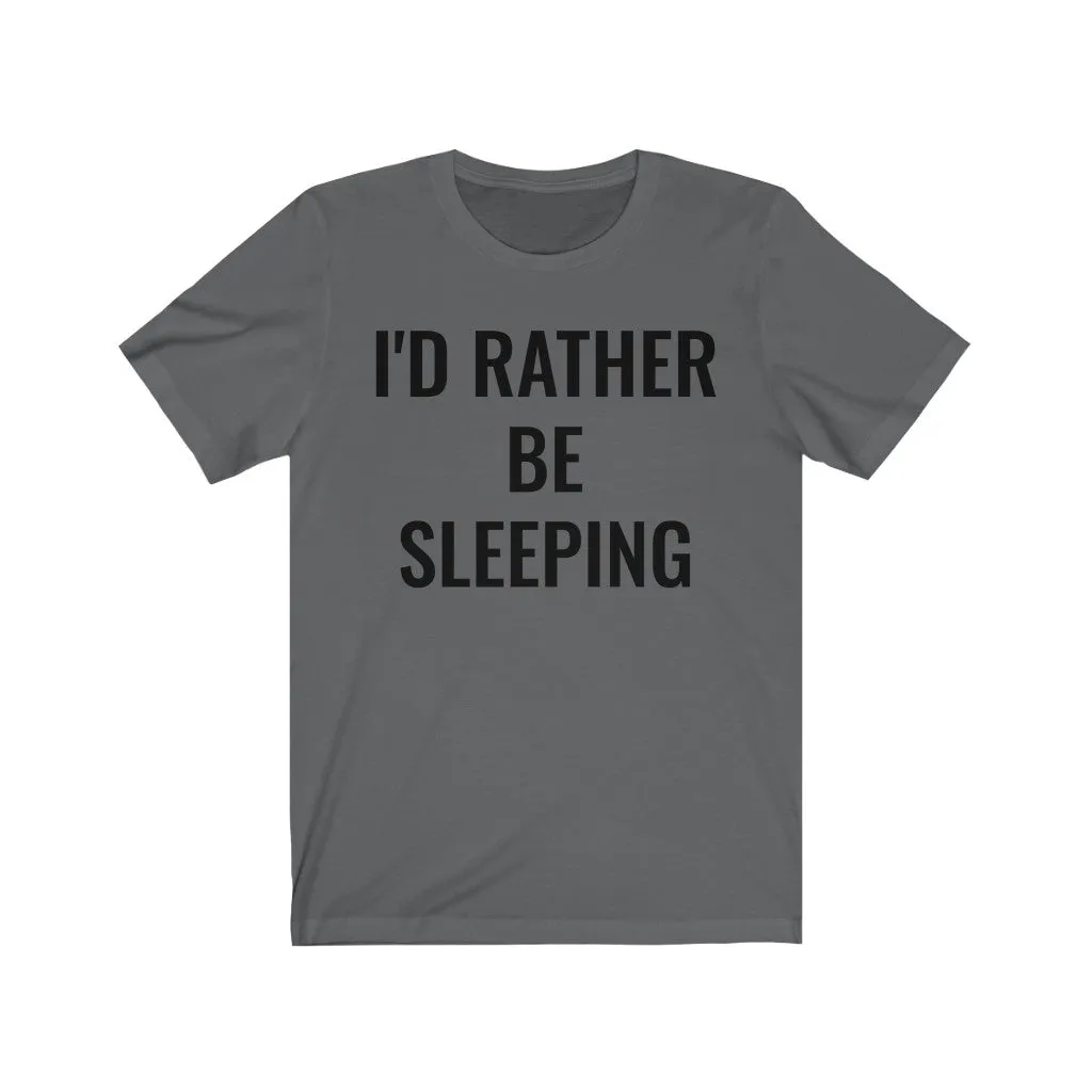 I'd Rather Be Sleeping - T-shirt
