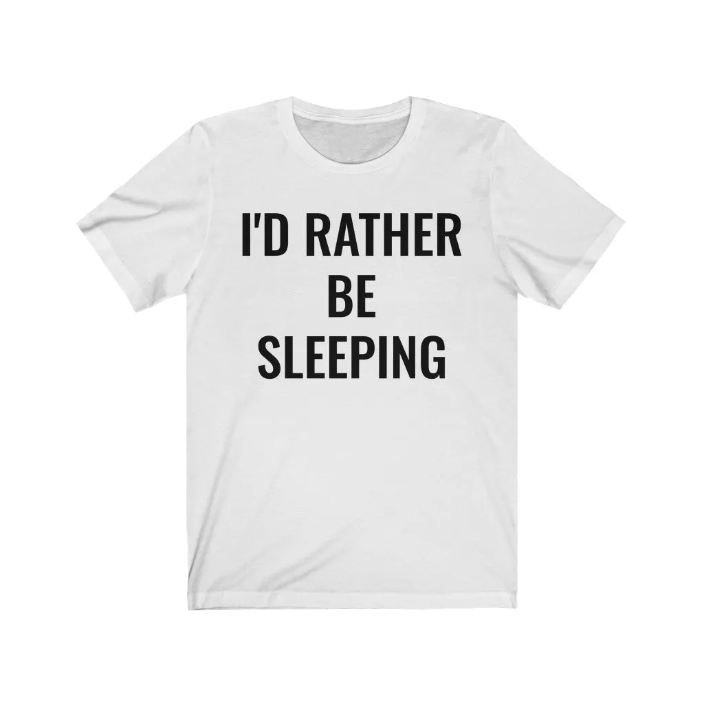 I'd Rather Be Sleeping - T-shirt