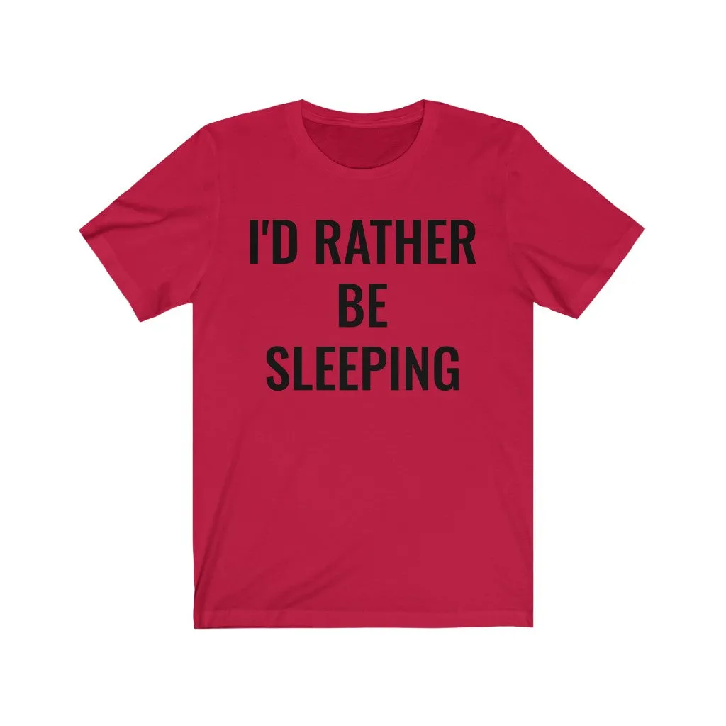 I'd Rather Be Sleeping - T-shirt
