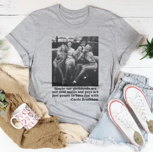 Maybe Our Girlfriends Are Our Soul Mates Tee