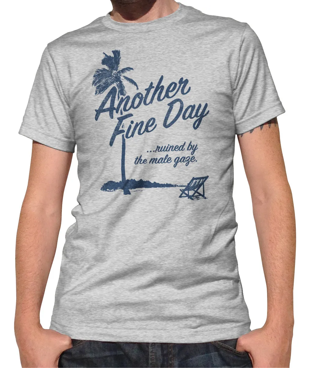 Men's Another Fine Day Ruined by the Male Gaze T-Shirt