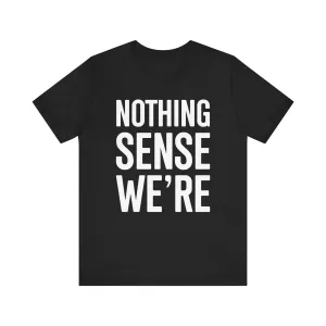 Nothing Sense We're