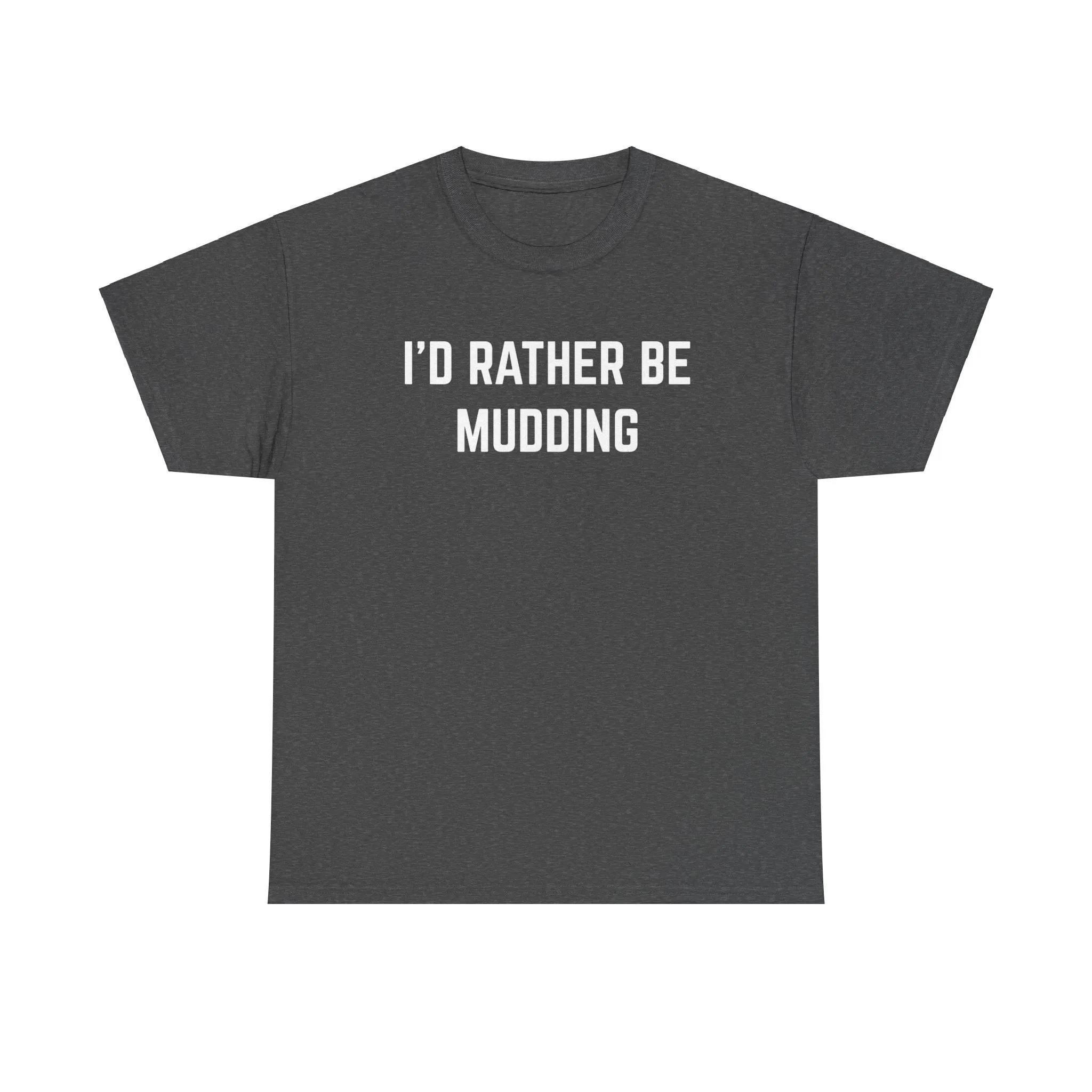 "I'd Rather Be Mudding" Heavy Cotton Tee
