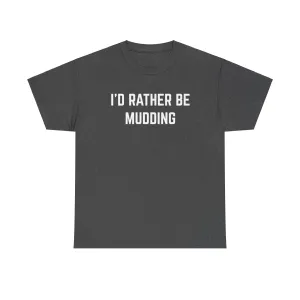 "I'd Rather Be Mudding" Heavy Cotton Tee