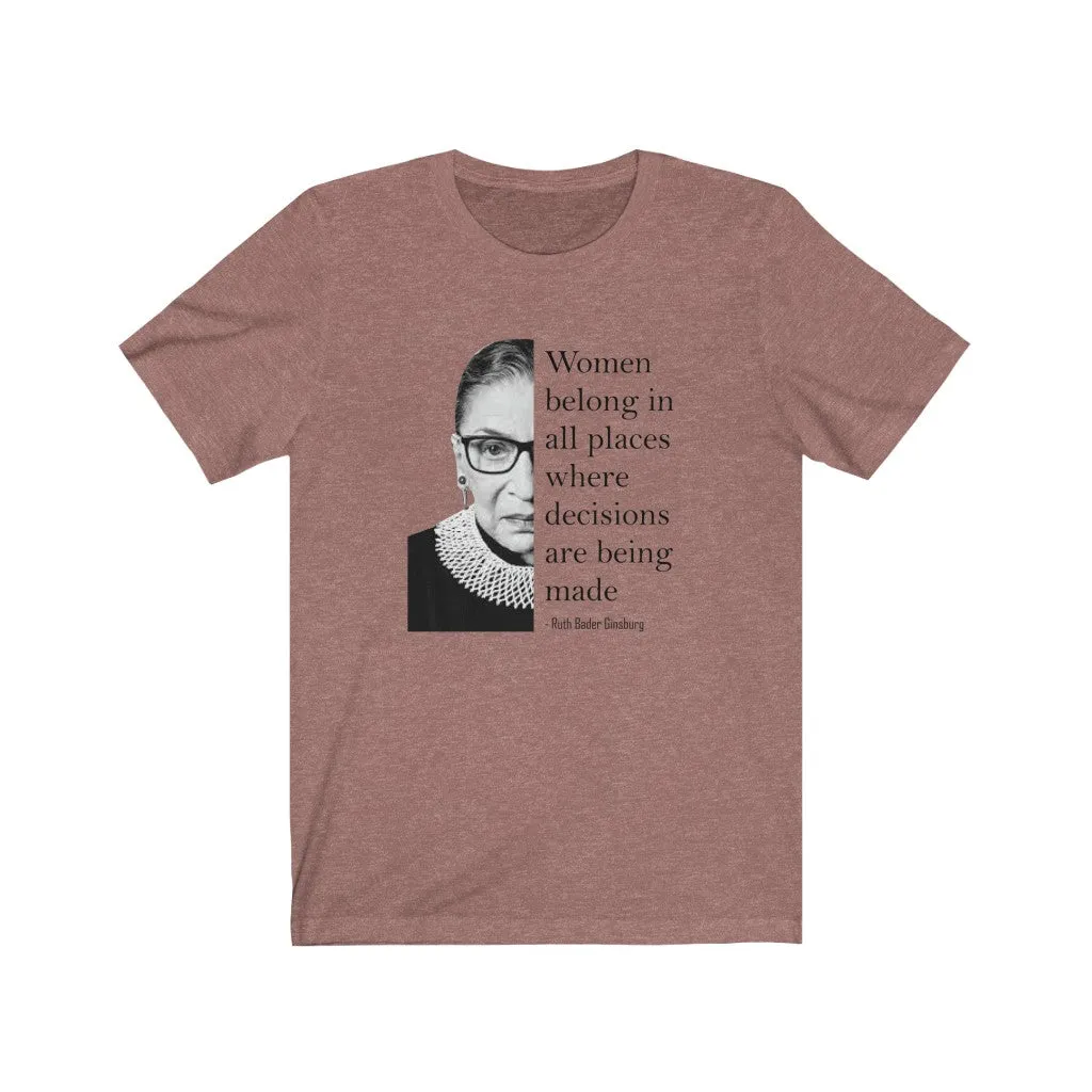 Women Belong In All Places Where Decisions Are Being Made - T-shirt